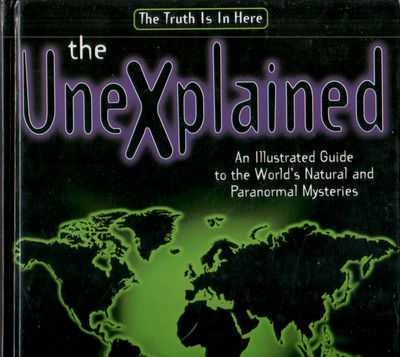 The Unexplained: An Illustrated Guide to the World's Natural and Paranonmal Mysteries