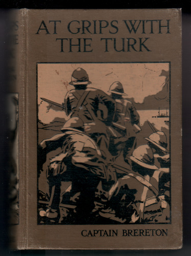 At grips with the Turk - A Story of the Dardanelles Campaign in the Great War