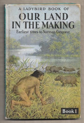 Our Land in the Making Book 1 - Earliest times to Norman Conquest