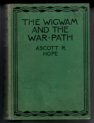 HOPE, ASCOTT R. - The Wigwam and the War-Path